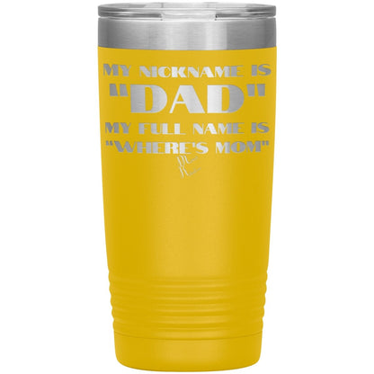 My Nickname is "Dad", My Full Name is "Where's Mom" Tumblers, 20oz Insulated Tumbler / Yellow - MemesRetail.com