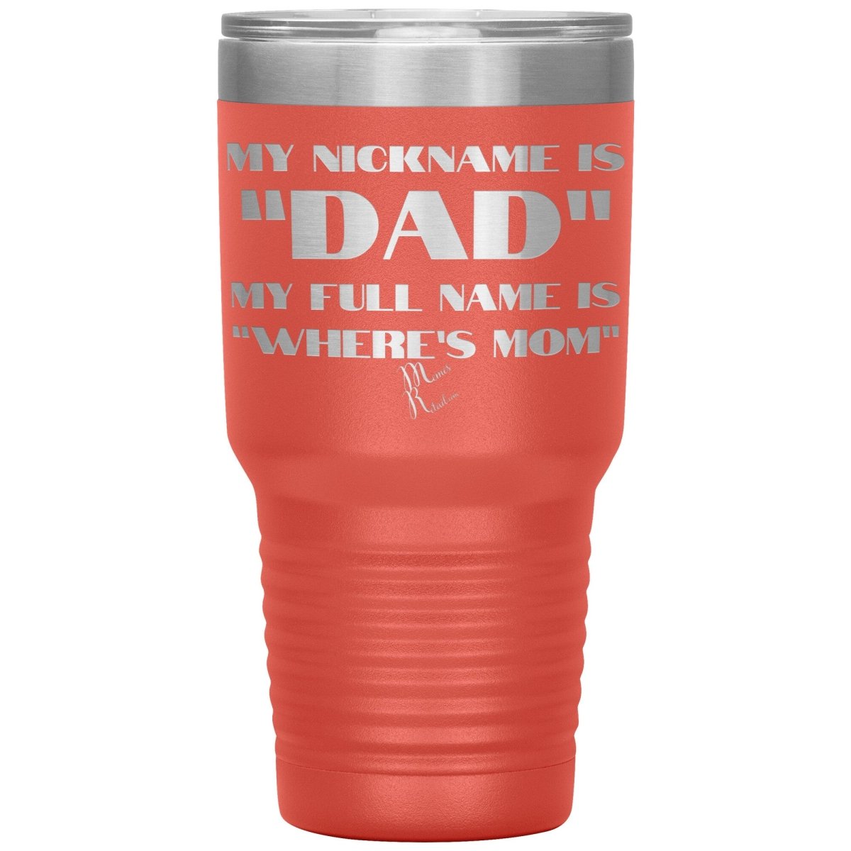 My Nickname is "Dad", My Full Name is "Where's Mom" Tumblers, 30oz Insulated Tumbler / Coral - MemesRetail.com