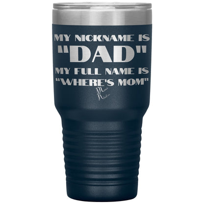 My Nickname is "Dad", My Full Name is "Where's Mom" Tumblers, 30oz Insulated Tumbler / Navy - MemesRetail.com