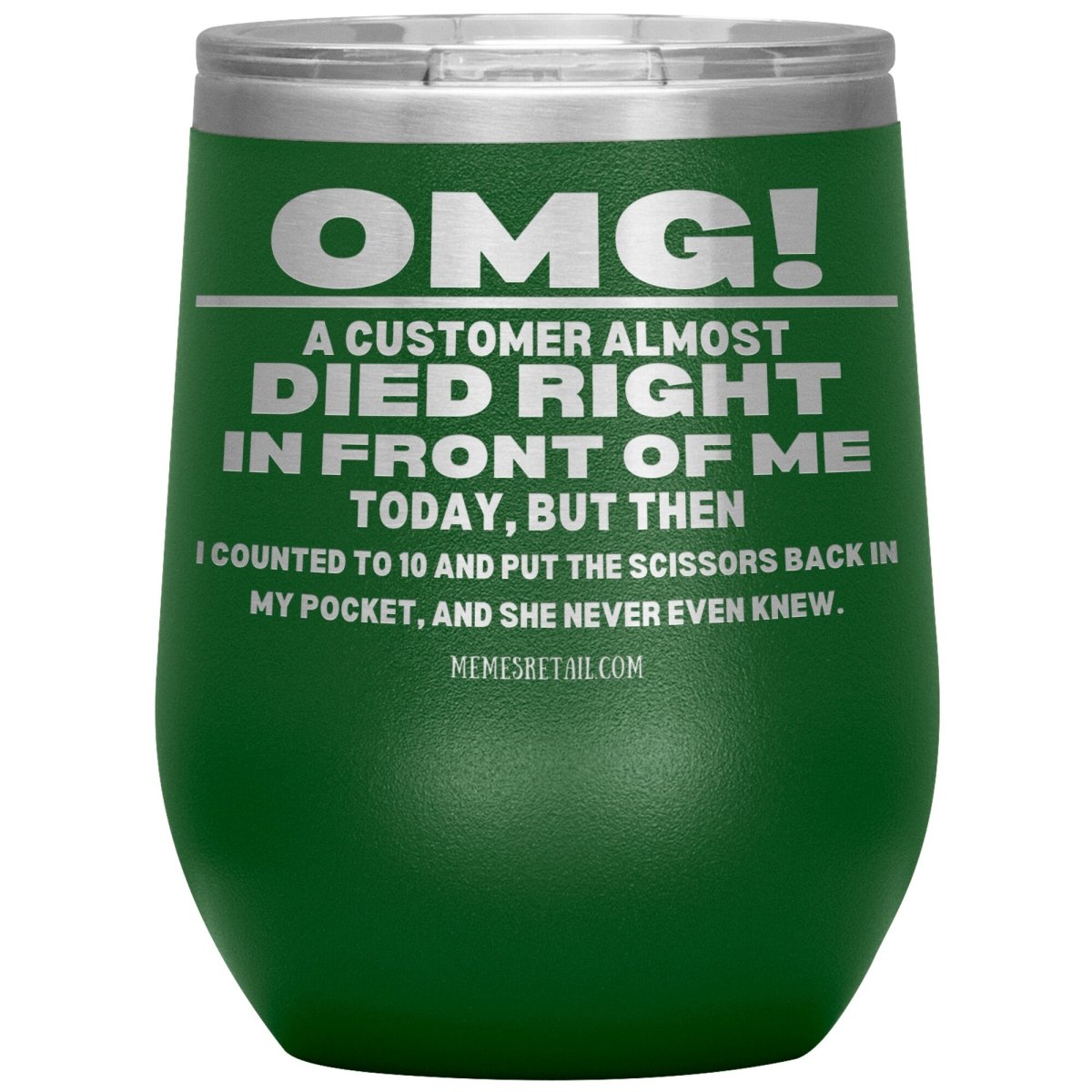 OMG! A Customer Almost Died Right In Front Of Me Tumbler, 12oz Wine Insulated Tumbler / Green - MemesRetail.com