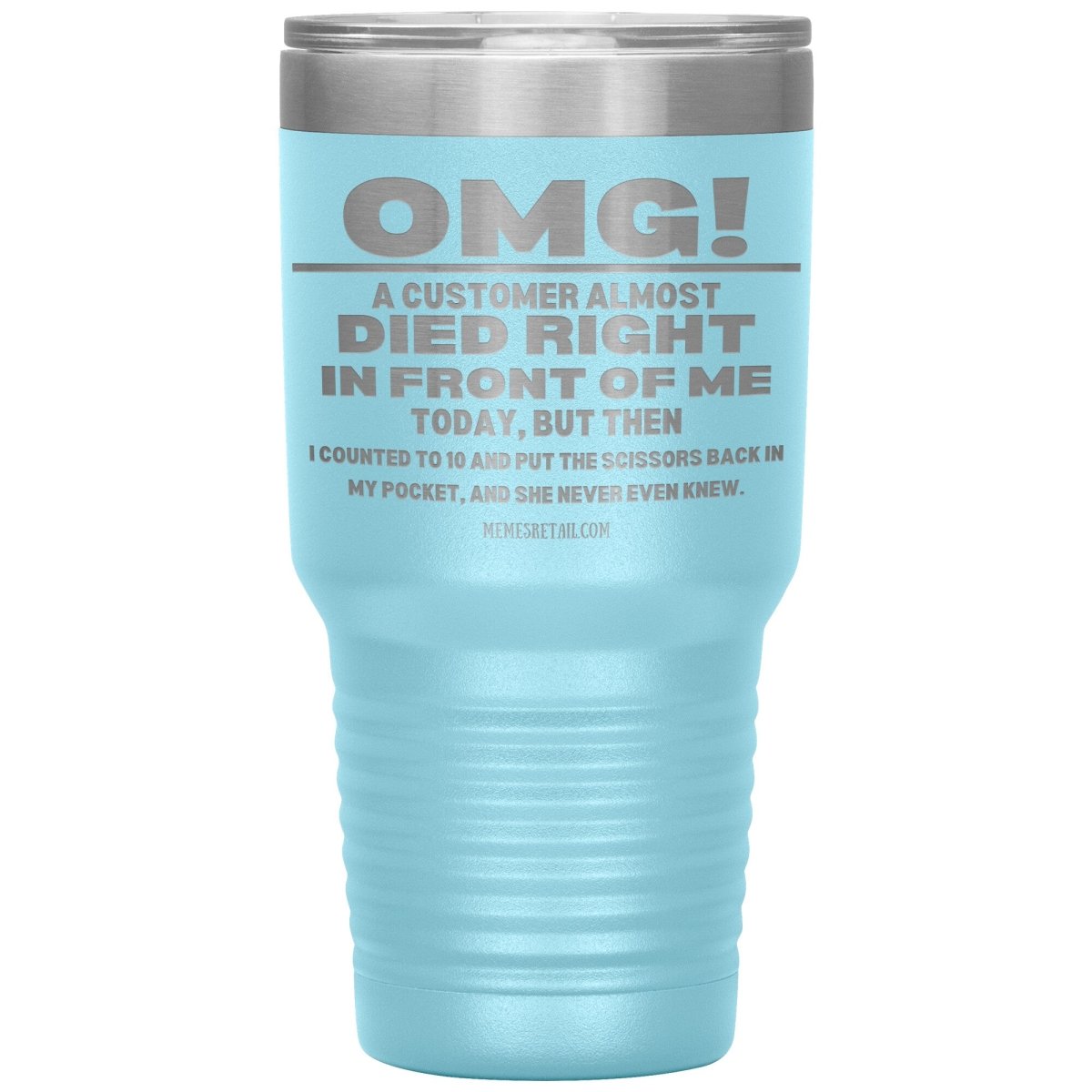 OMG! A Customer Almost Died Right In Front Of Me Tumbler, 30oz Insulated Tumbler / Light Blue - MemesRetail.com