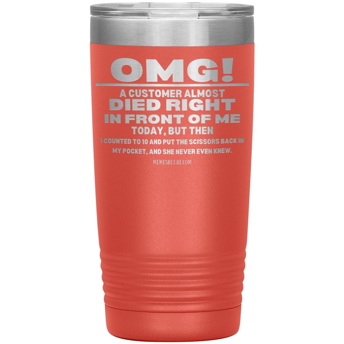 OMG! A Customer Almost Died Right In Front Of Me Tumbler, 20oz Insulated Tumbler / Coral - MemesRetail.com