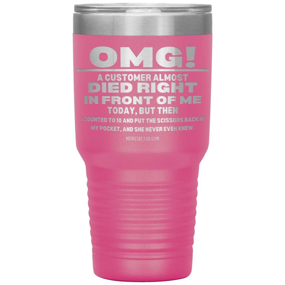 OMG! A Customer Almost Died Right In Front Of Me Tumbler, 30oz Insulated Tumbler / Pink - MemesRetail.com