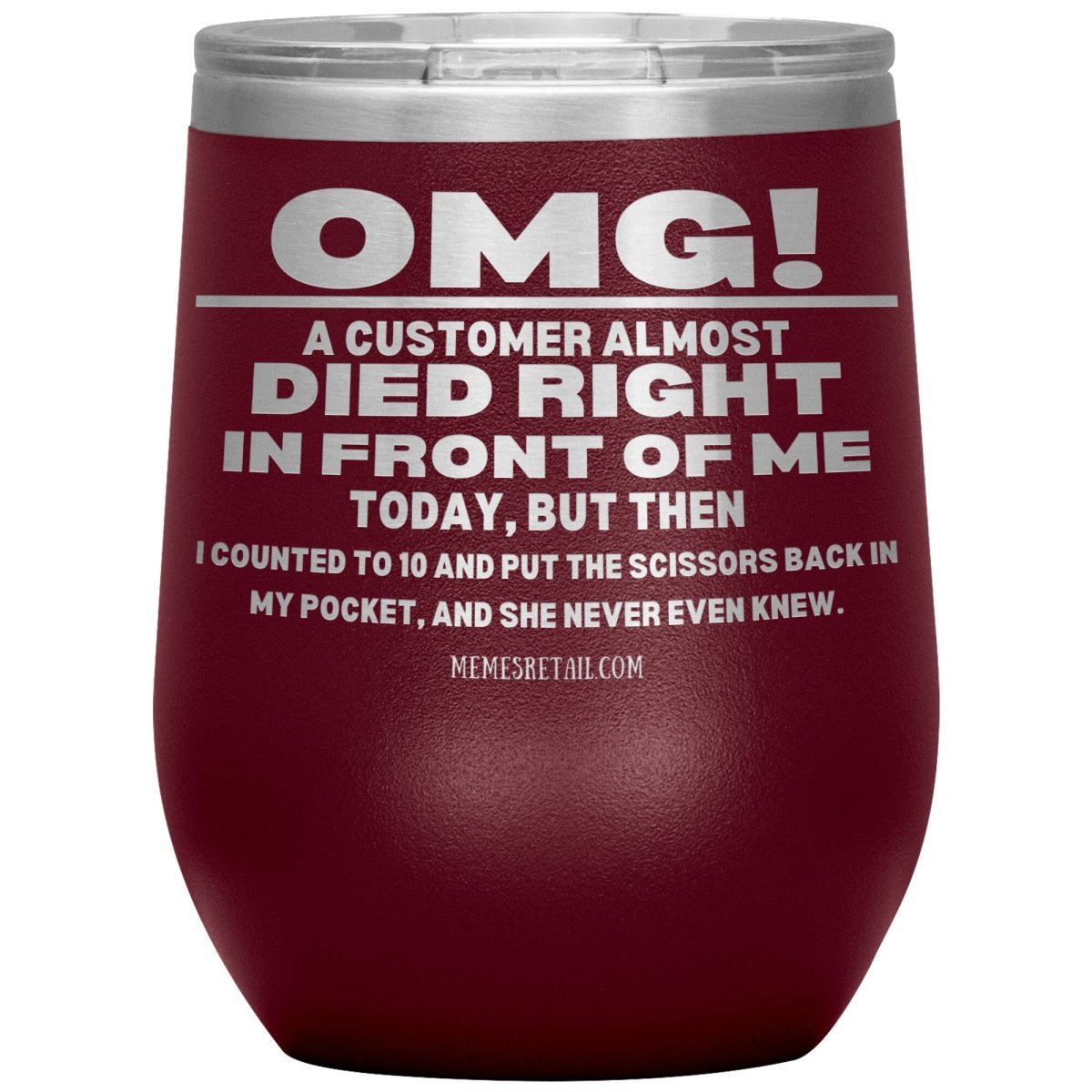 OMG! A Customer Almost Died Right In Front Of Me Tumbler, 12oz Wine Insulated Tumbler / Maroon - MemesRetail.com
