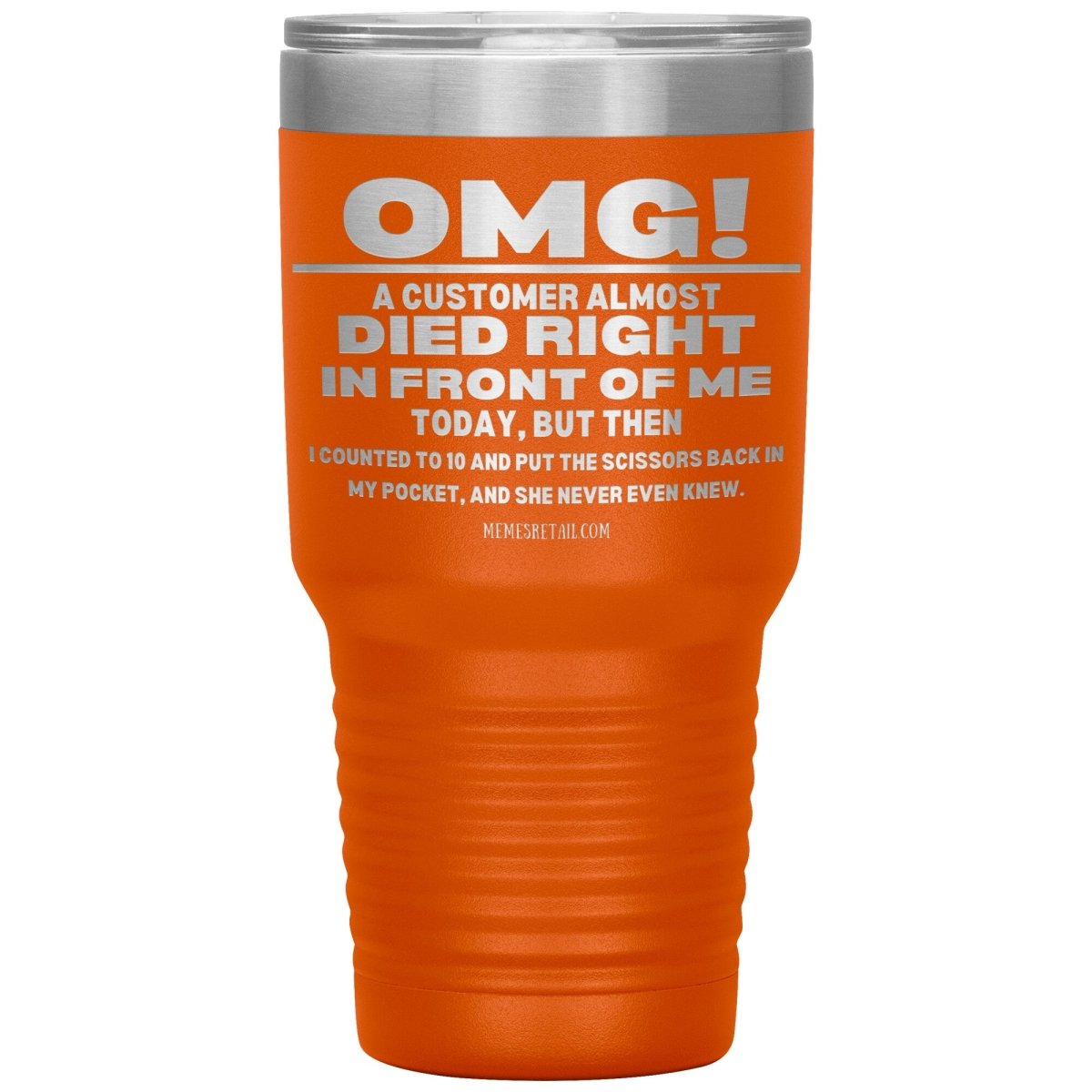 OMG! A Customer Almost Died Right In Front Of Me Tumbler, 30oz Insulated Tumbler / Orange - MemesRetail.com