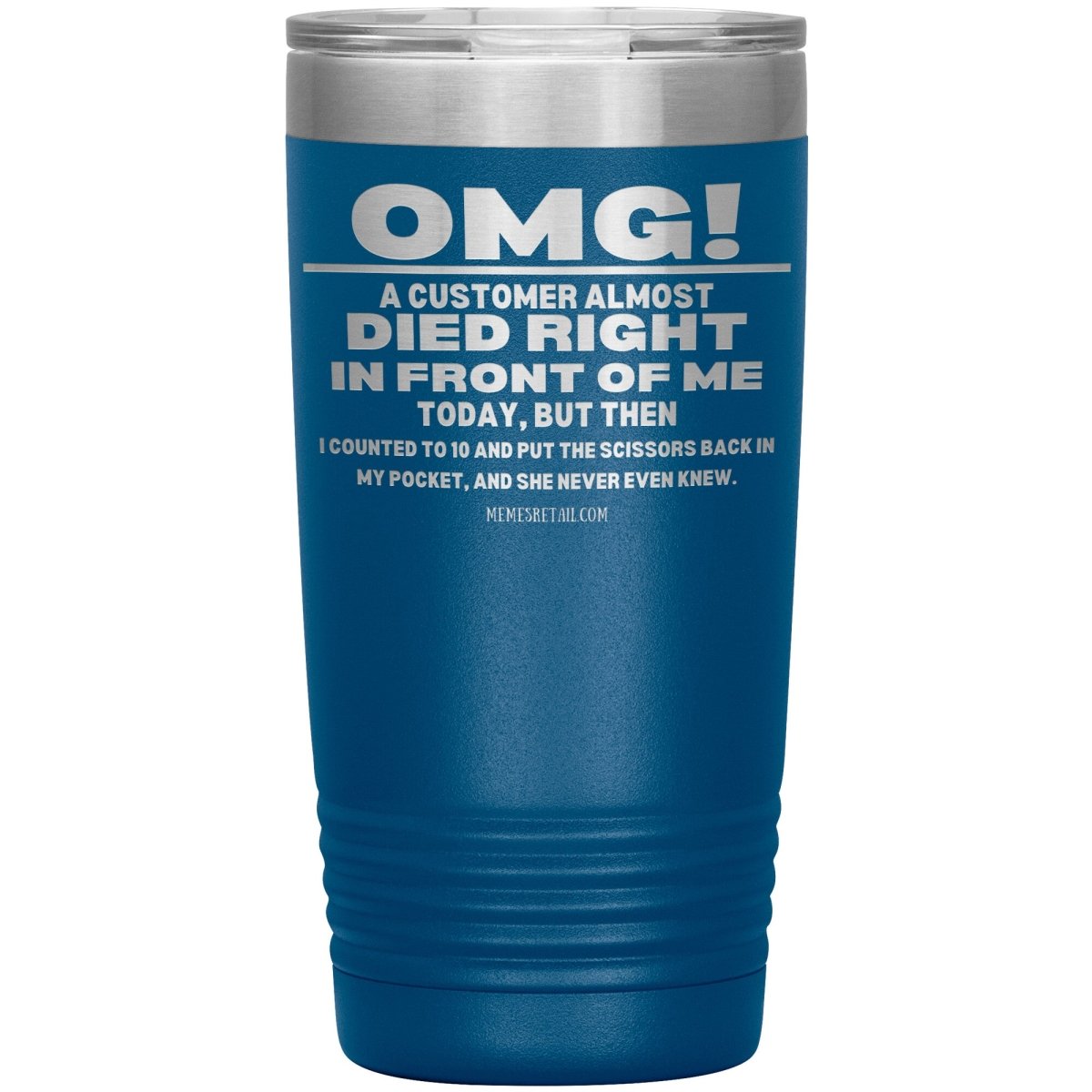 OMG! A Customer Almost Died Right In Front Of Me Tumbler, 20oz Insulated Tumbler / Blue - MemesRetail.com