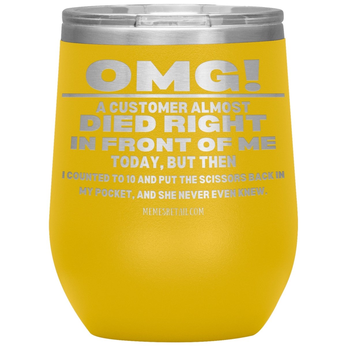 OMG! A Customer Almost Died Right In Front Of Me Tumbler, 12oz Wine Insulated Tumbler / Yellow - MemesRetail.com
