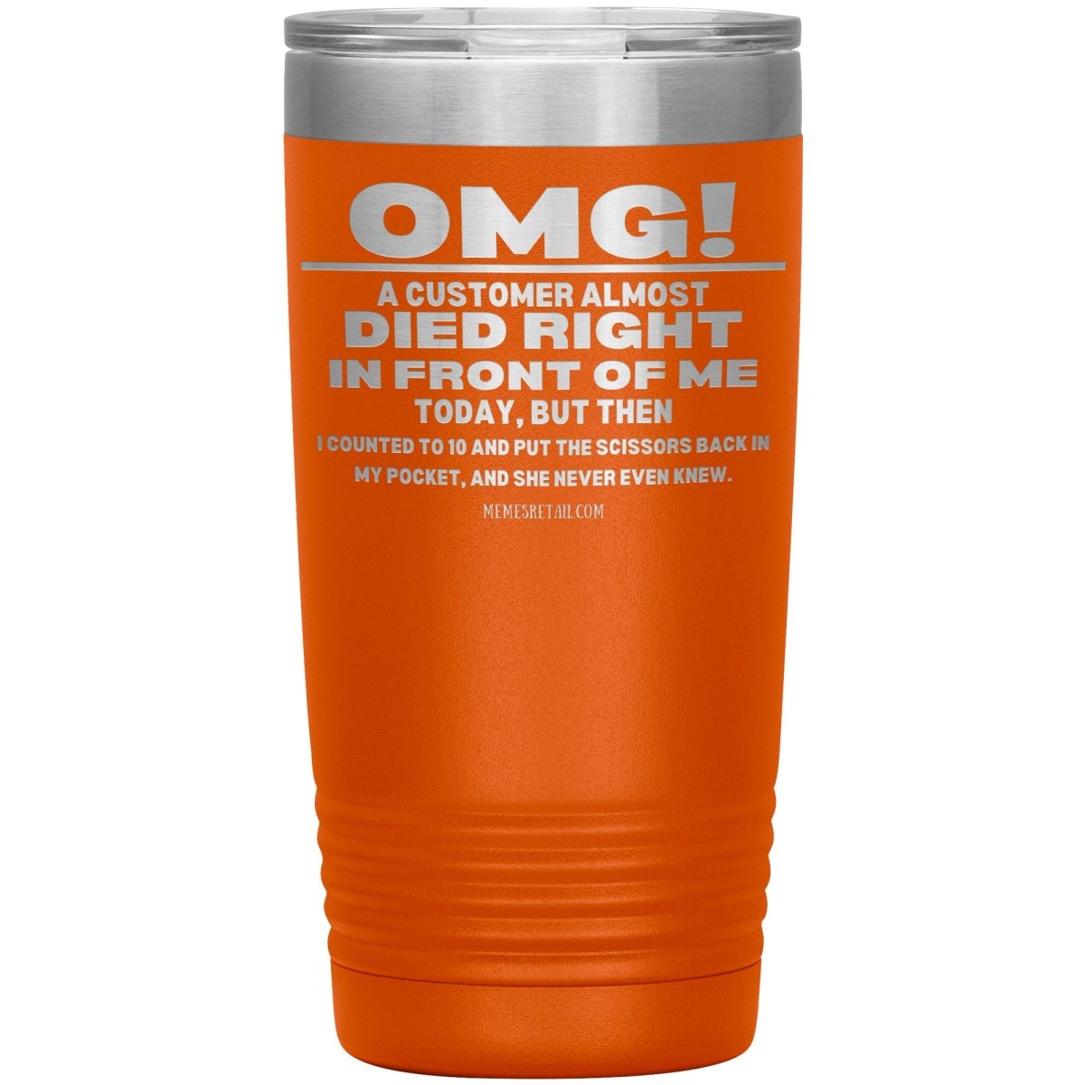 OMG! A Customer Almost Died Right In Front Of Me Tumbler, 20oz Insulated Tumbler / Orange - MemesRetail.com