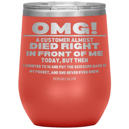 OMG! A Customer Almost Died Right In Front Of Me Tumbler, 12oz Wine Insulated Tumbler / Coral - MemesRetail.com
