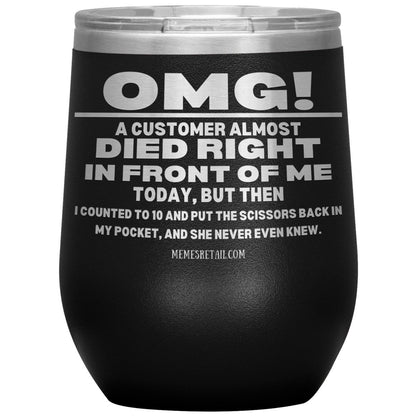 OMG! A Customer Almost Died Right In Front Of Me Tumbler, 12oz Wine Insulated Tumbler / Black - MemesRetail.com