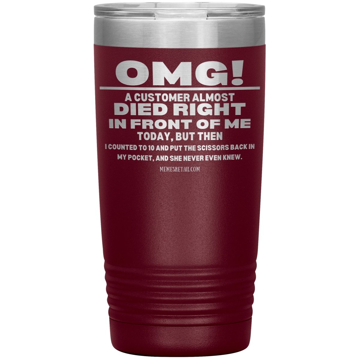 OMG! A Customer Almost Died Right In Front Of Me Tumbler, 20oz Insulated Tumbler / Maroon - MemesRetail.com