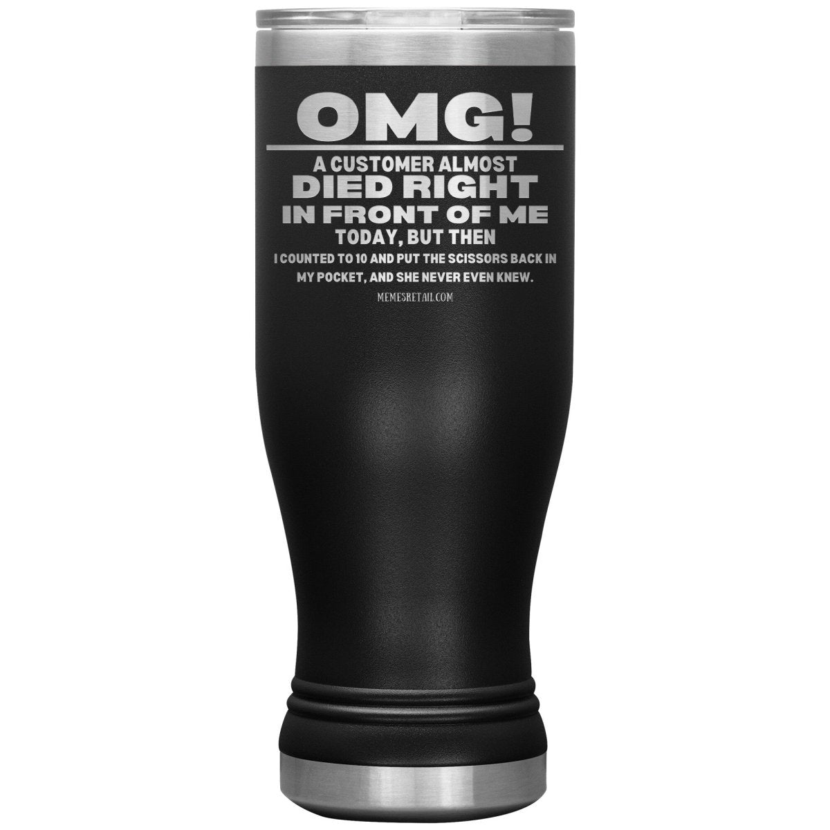 OMG! A Customer Almost Died Right In Front Of Me Tumbler, 20oz BOHO Insulated Tumbler / Black - MemesRetail.com