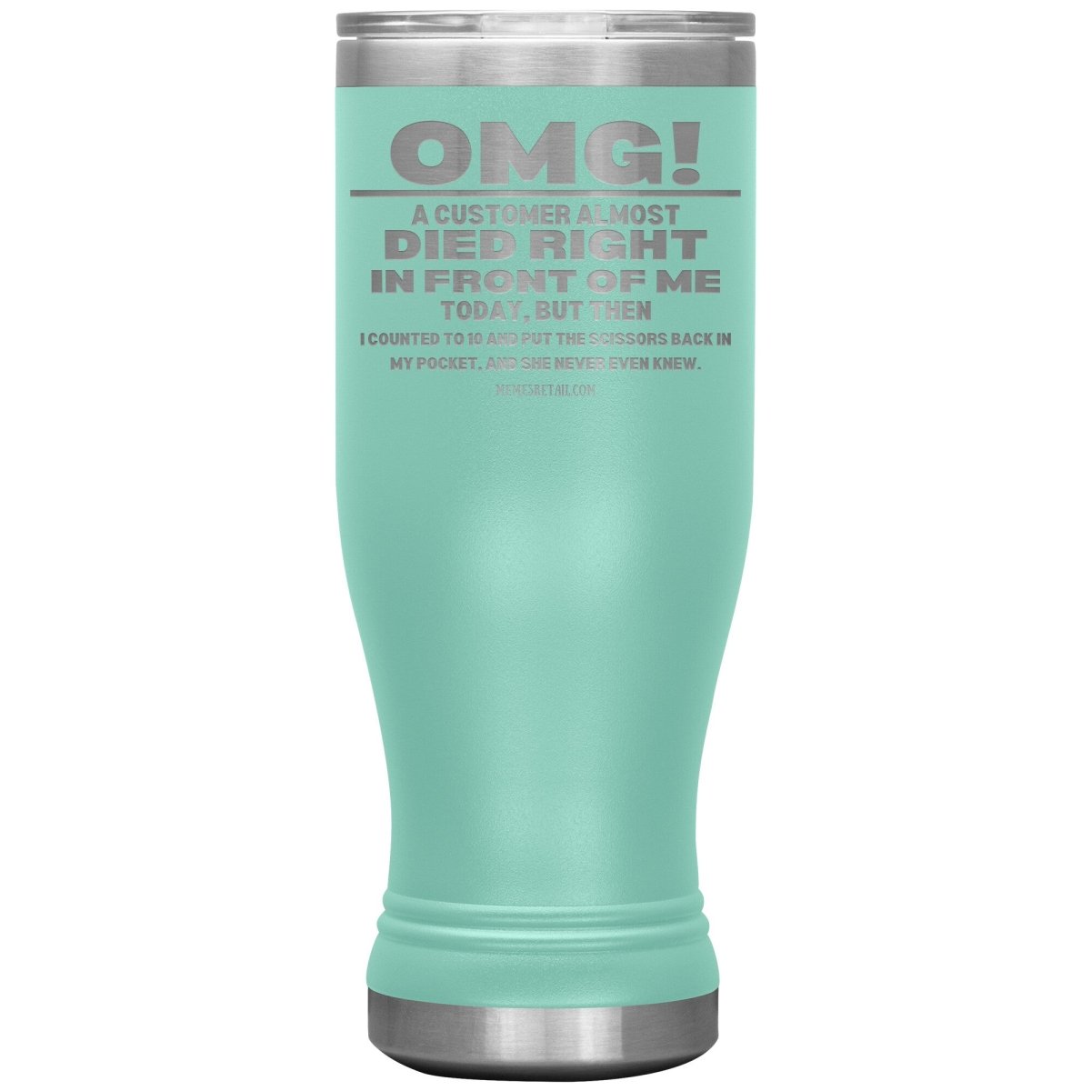 OMG! A Customer Almost Died Right In Front Of Me Tumbler, 20oz BOHO Insulated Tumbler / Teal - MemesRetail.com