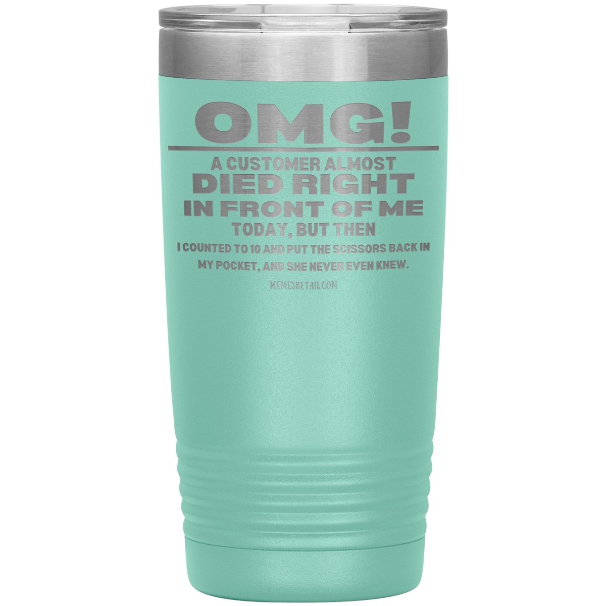 OMG! A Customer Almost Died Right In Front Of Me Tumbler, 20oz Insulated Tumbler / Teal - MemesRetail.com