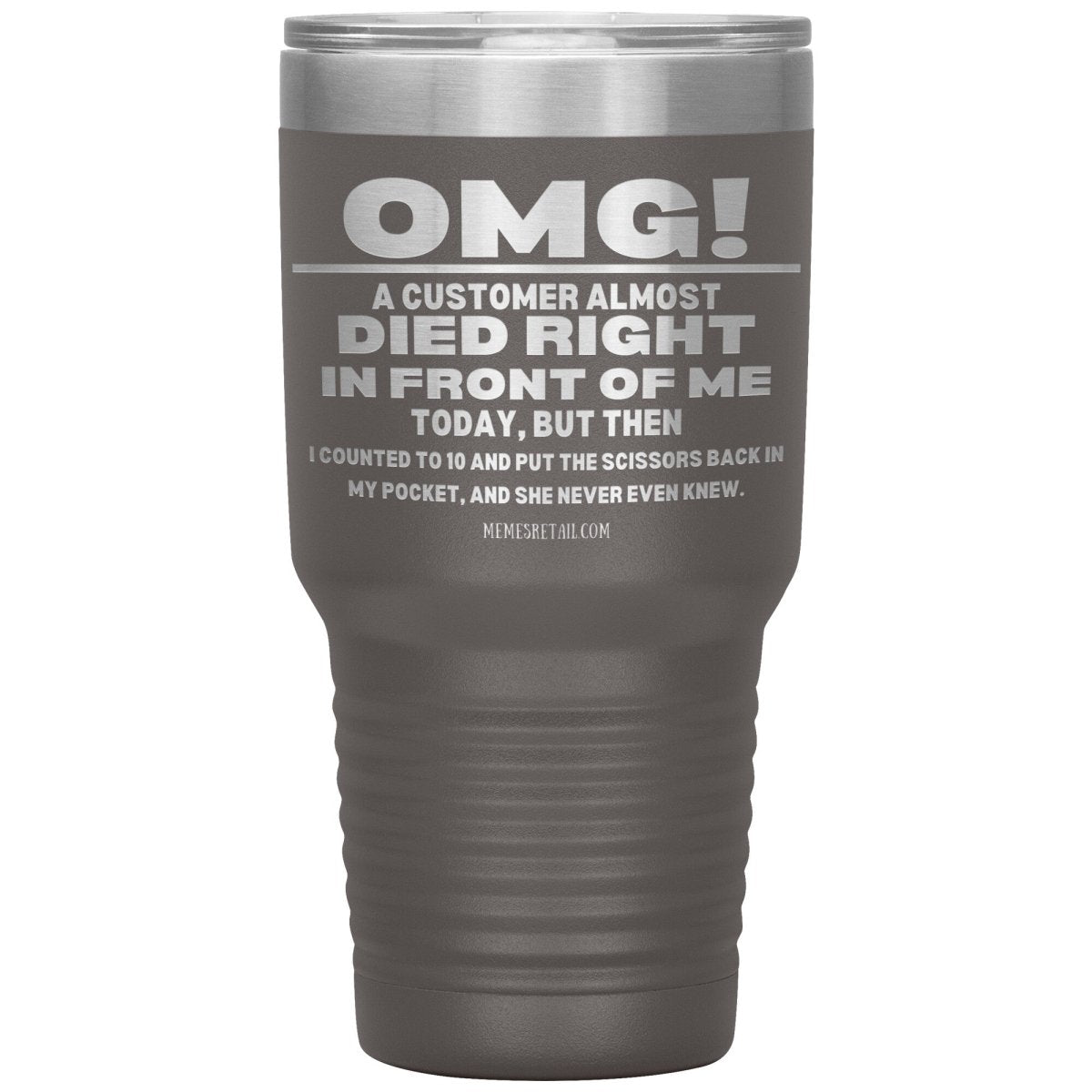OMG! A Customer Almost Died Right In Front Of Me Tumbler, 30oz Insulated Tumbler / Pewter - MemesRetail.com