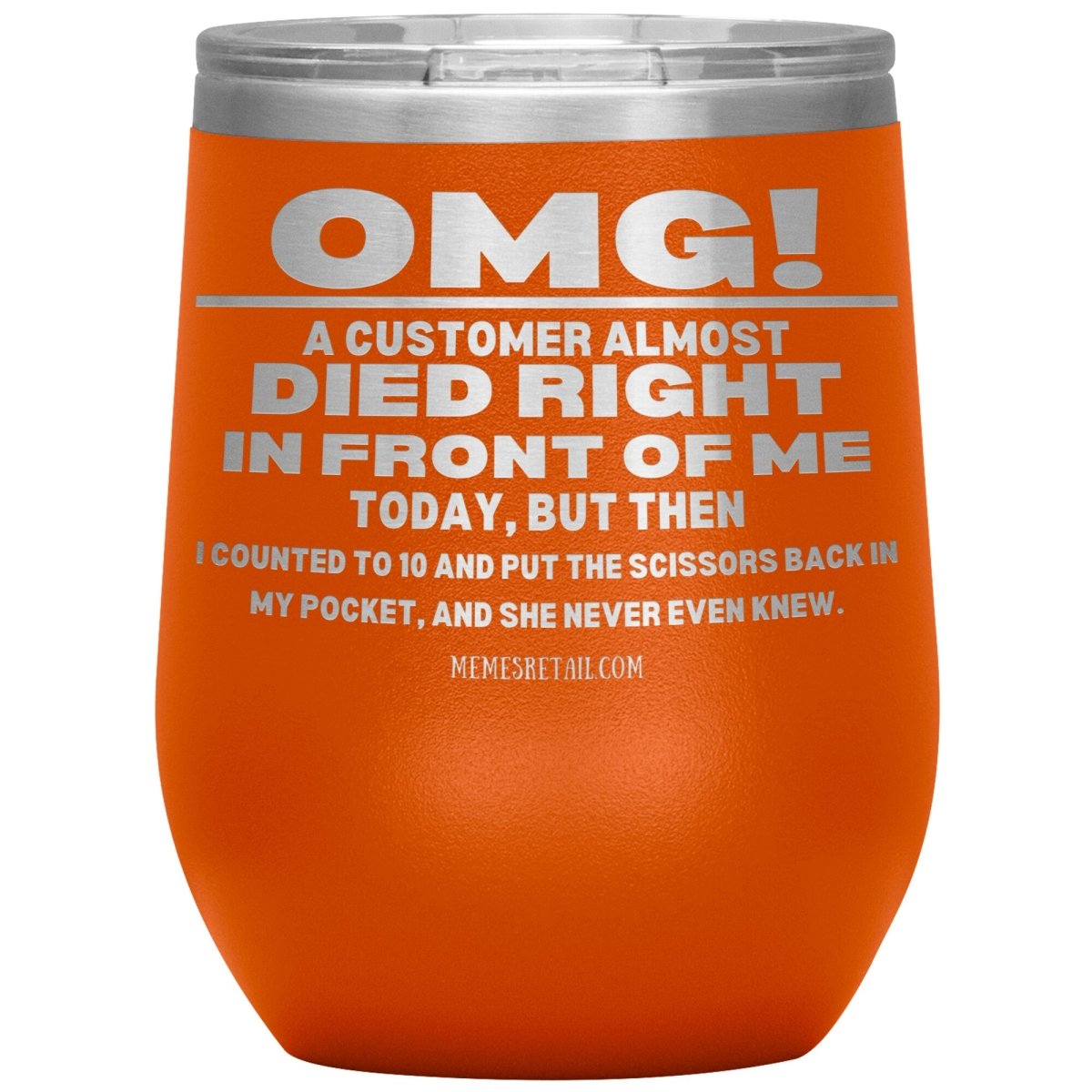 OMG! A Customer Almost Died Right In Front Of Me Tumbler, 12oz Wine Insulated Tumbler / Orange - MemesRetail.com