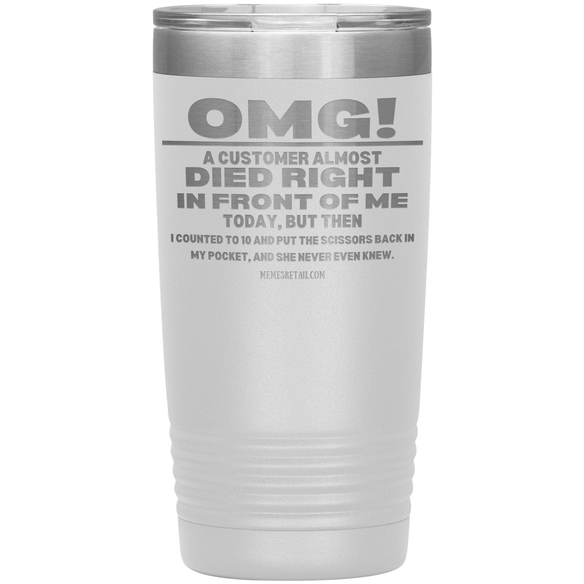 OMG! A Customer Almost Died Right In Front Of Me Tumbler, 20oz Insulated Tumbler / White - MemesRetail.com