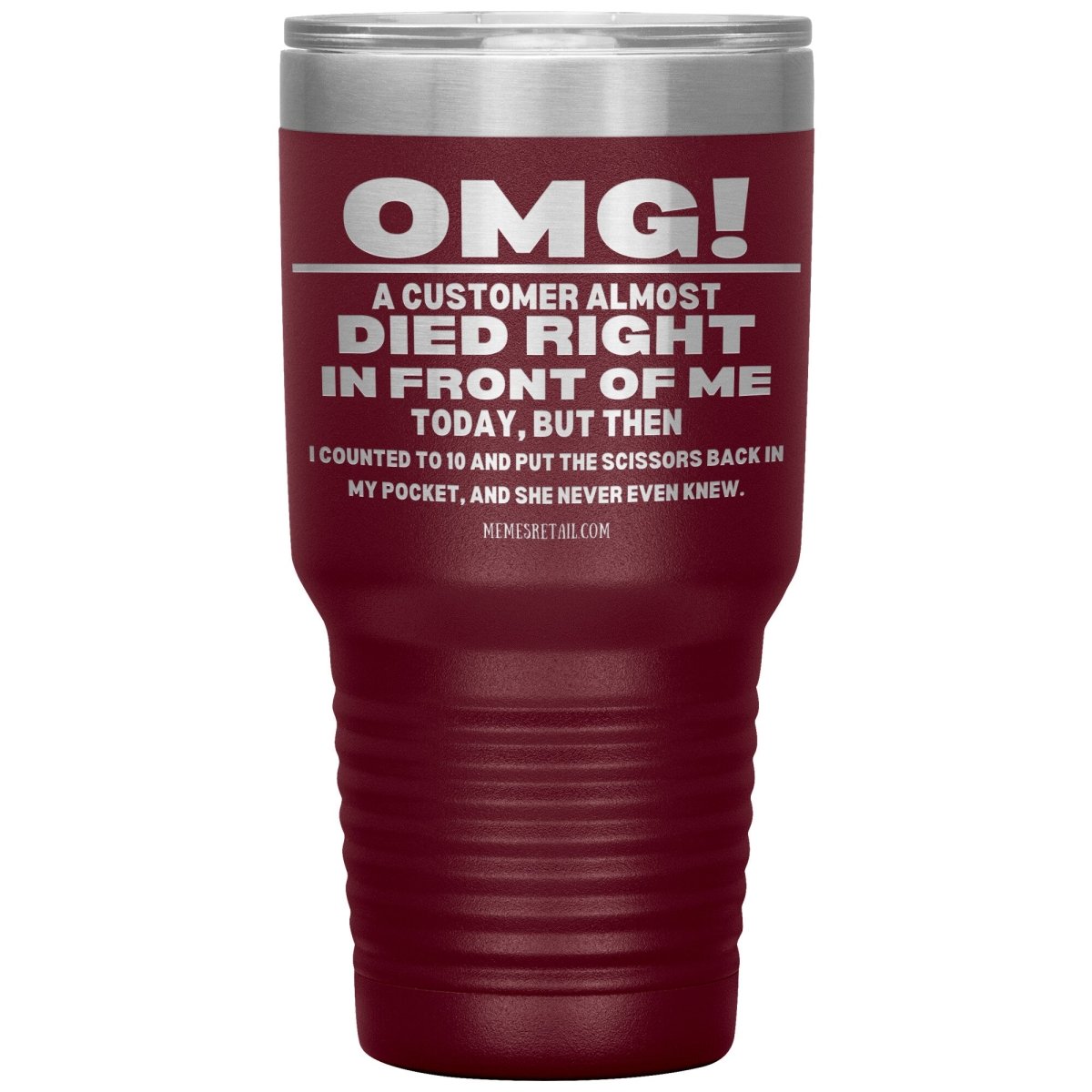OMG! A Customer Almost Died Right In Front Of Me Tumbler, 30oz Insulated Tumbler / Maroon - MemesRetail.com