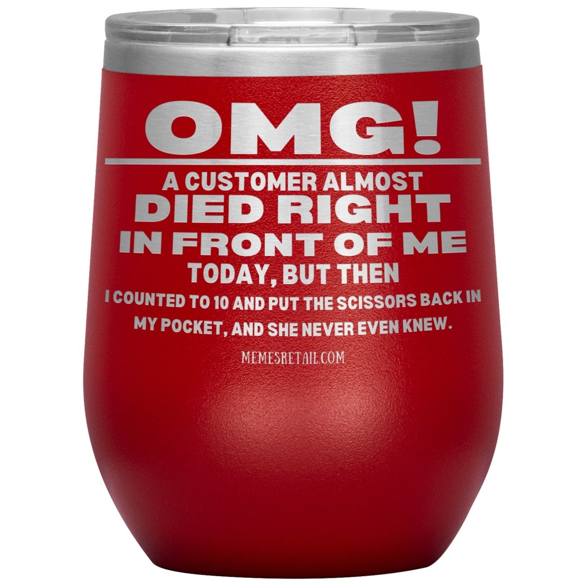 OMG! A Customer Almost Died Right In Front Of Me Tumbler, 12oz Wine Insulated Tumbler / Red - MemesRetail.com