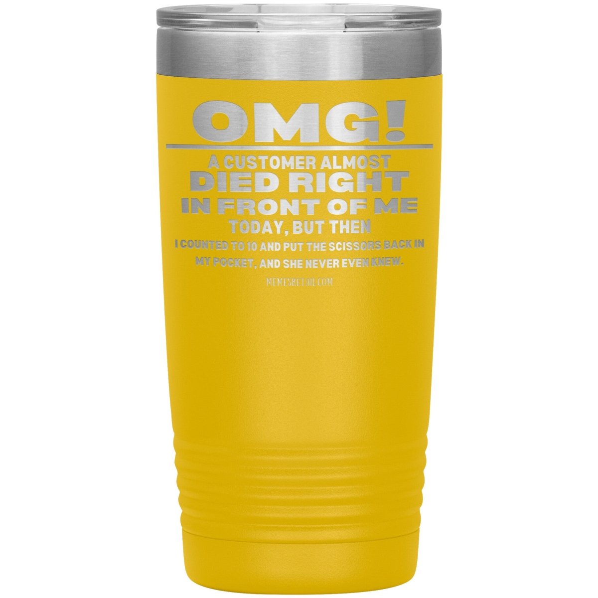 OMG! A Customer Almost Died Right In Front Of Me Tumbler, 20oz Insulated Tumbler / Yellow - MemesRetail.com