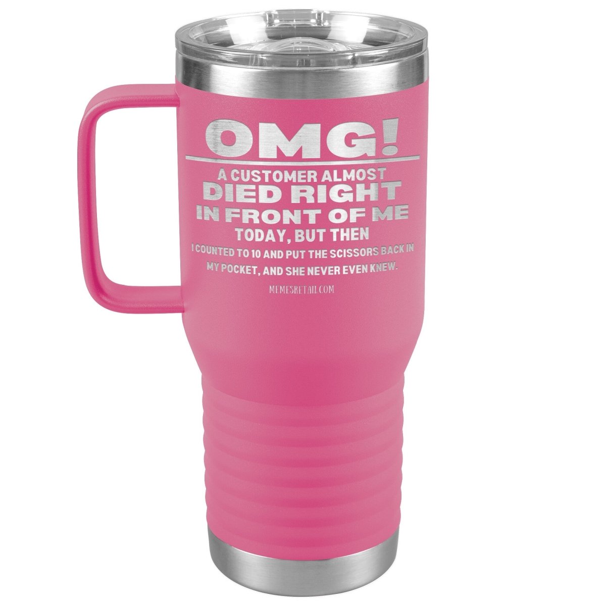 OMG! A Customer Almost Died Right In Front Of Me Tumbler, 20oz Travel Tumbler / Pink - MemesRetail.com