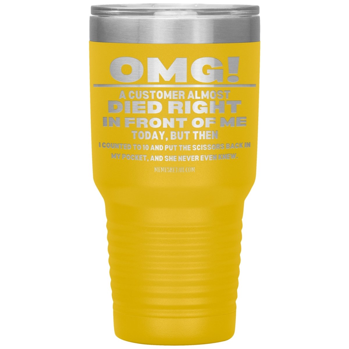 OMG! A Customer Almost Died Right In Front Of Me Tumbler, 30oz Insulated Tumbler / Yellow - MemesRetail.com