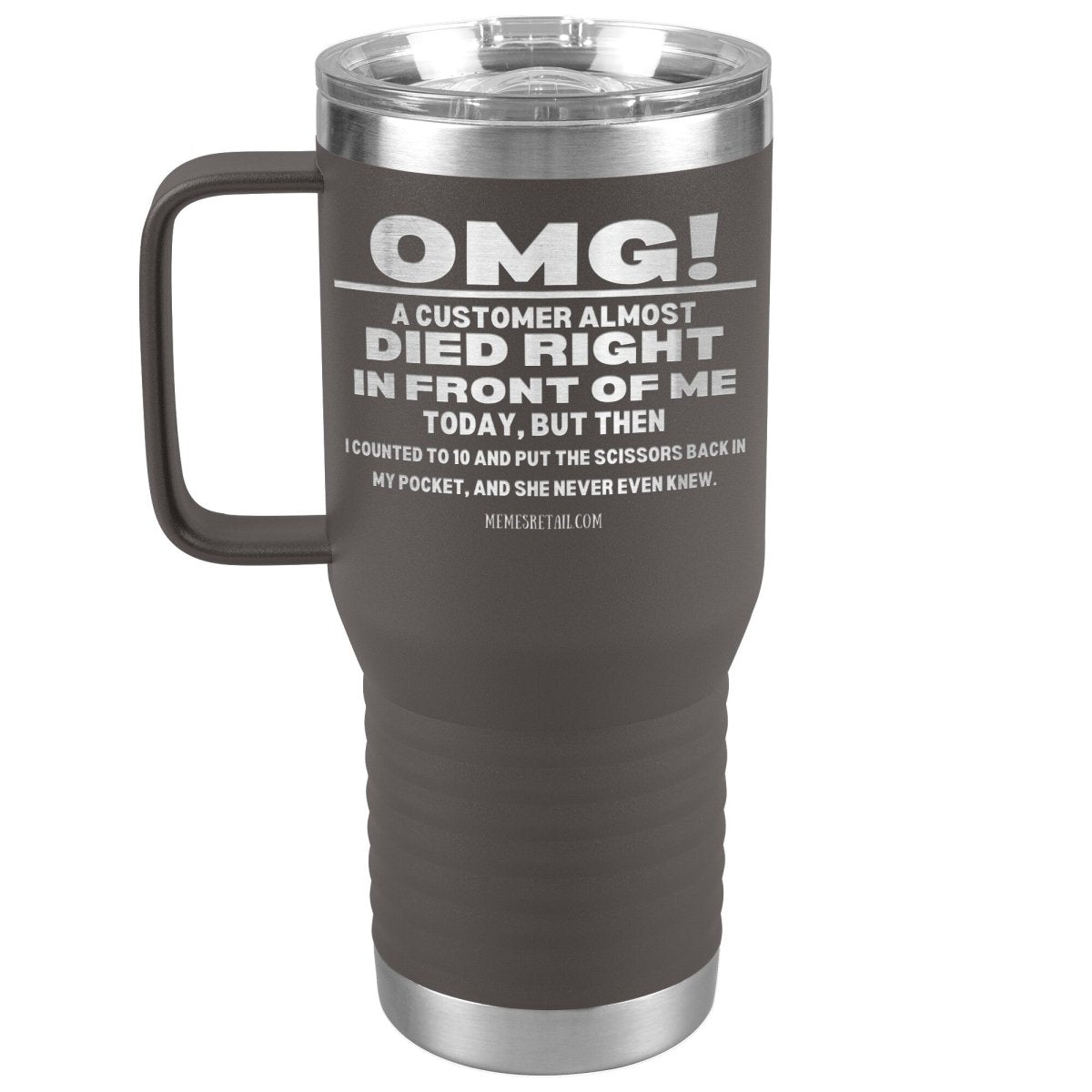 OMG! A Customer Almost Died Right In Front Of Me Tumbler, 20oz Travel Tumbler / Pewter - MemesRetail.com