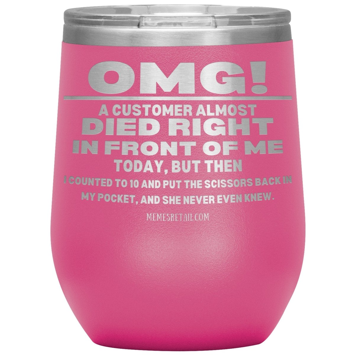 OMG! A Customer Almost Died Right In Front Of Me Tumbler, 12oz Wine Insulated Tumbler / Pink - MemesRetail.com