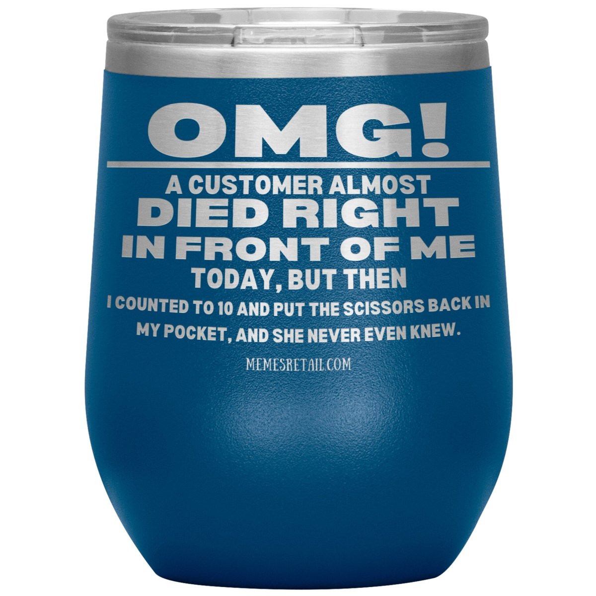 OMG! A Customer Almost Died Right In Front Of Me Tumbler, 12oz Wine Insulated Tumbler / Blue - MemesRetail.com