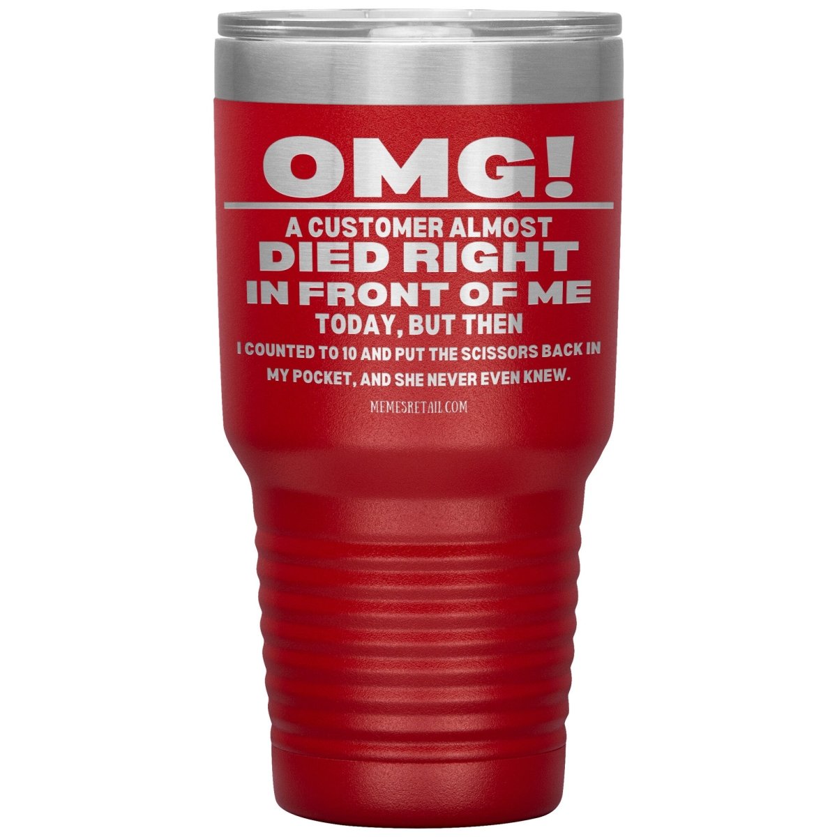 OMG! A Customer Almost Died Right In Front Of Me Tumbler, 30oz Insulated Tumbler / Red - MemesRetail.com