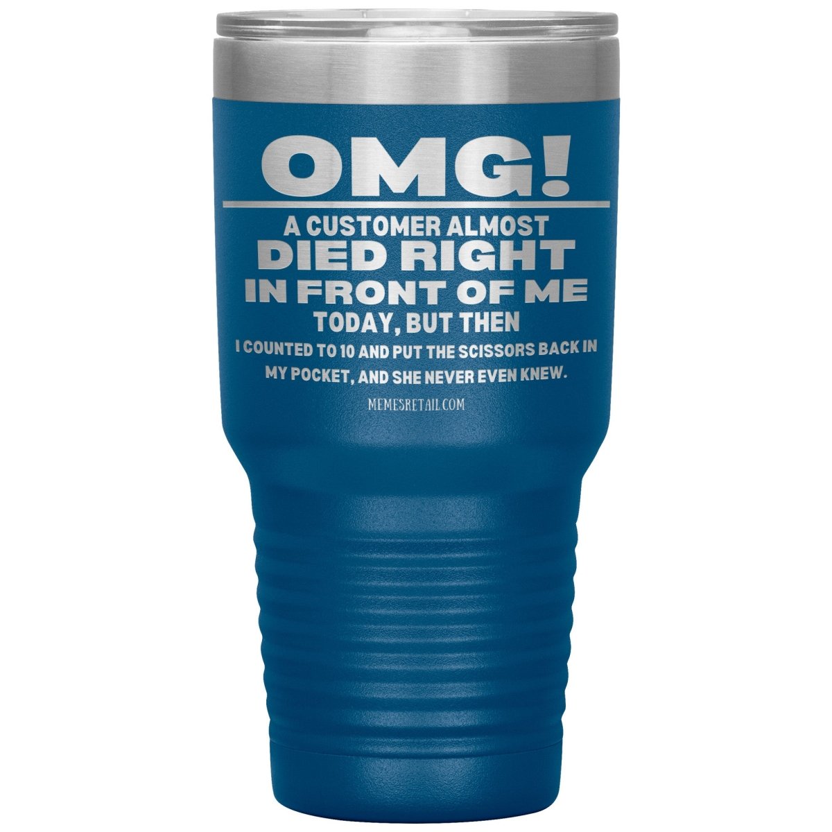 OMG! A Customer Almost Died Right In Front Of Me Tumbler, 30oz Insulated Tumbler / Blue - MemesRetail.com