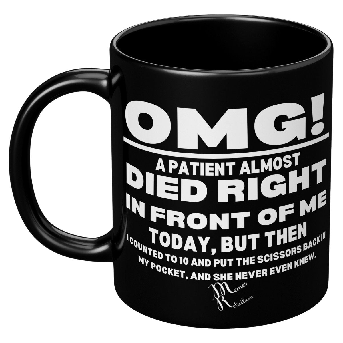 OMG! A Patient Almost Died 11OZ & 15OZ Black Mugs, - MemesRetail.com