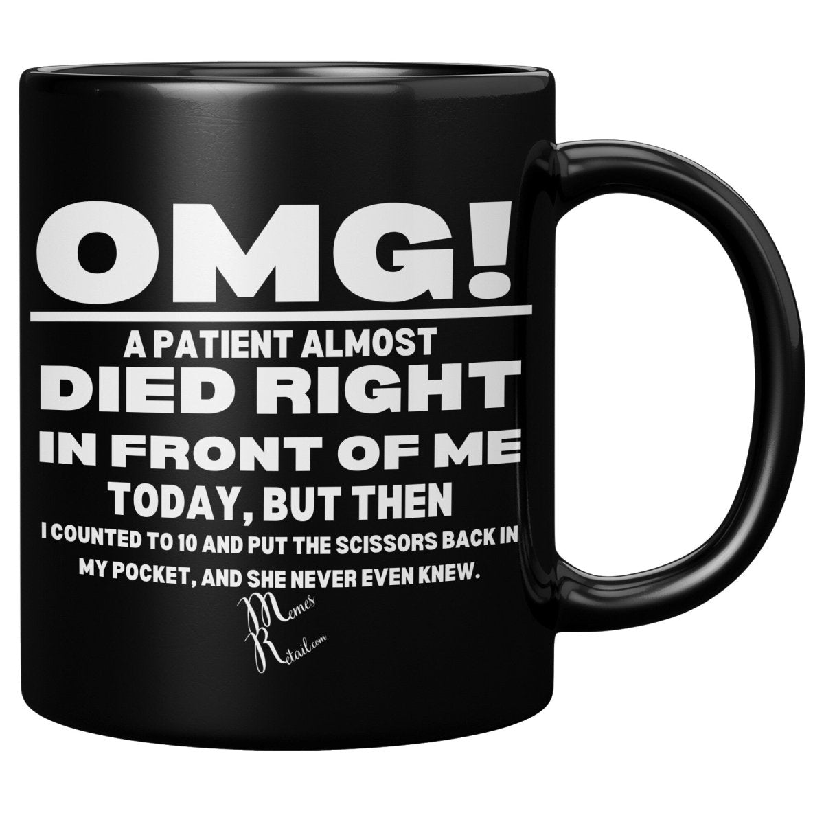 OMG! A Patient Almost Died 11OZ & 15OZ Black Mugs, - MemesRetail.com