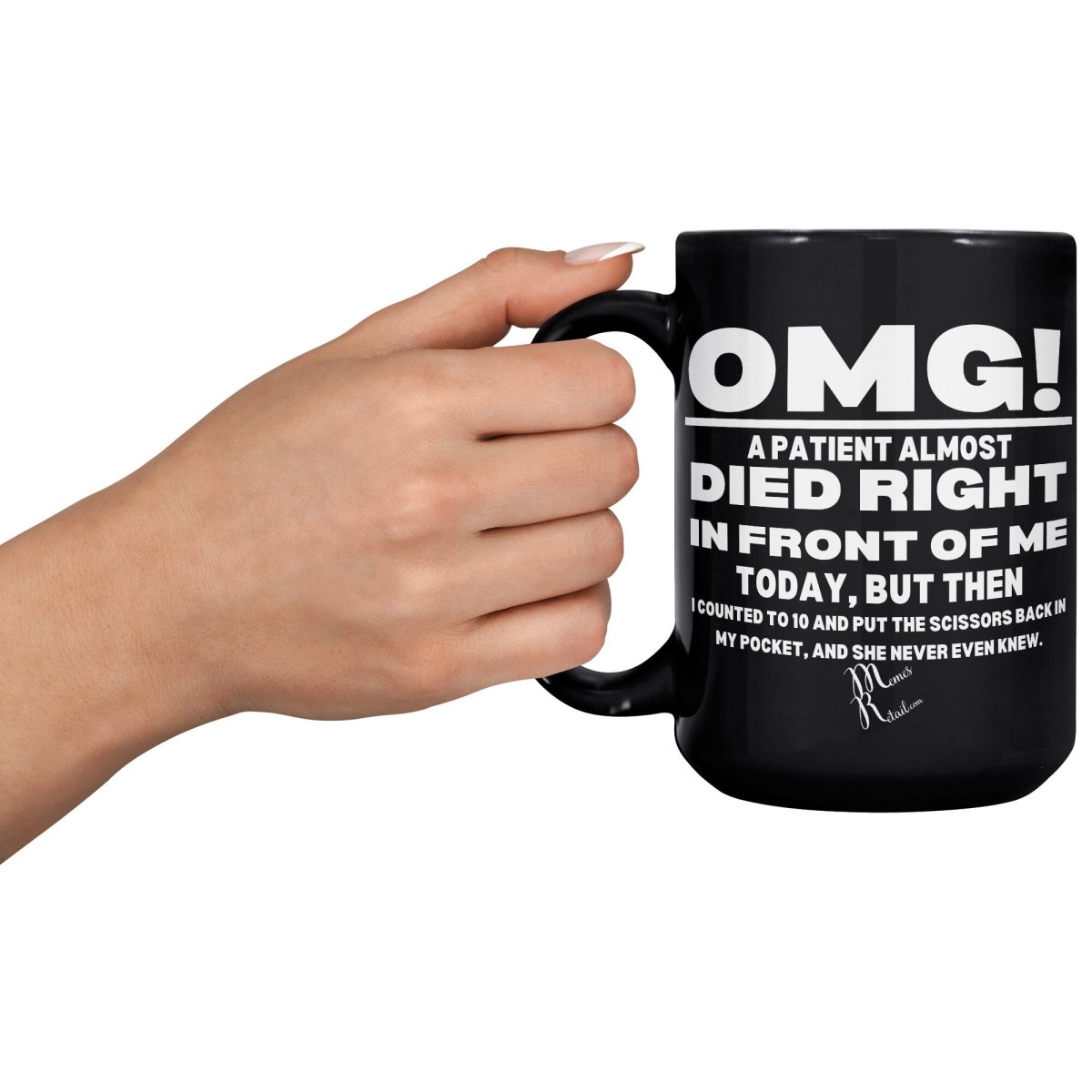 OMG! A Patient Almost Died 11OZ & 15OZ Black Mugs, - MemesRetail.com