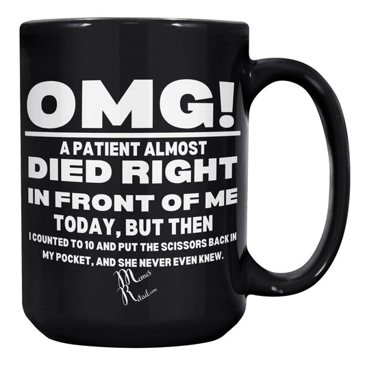 OMG! A Patient Almost Died 11OZ & 15OZ Black Mugs, - MemesRetail.com