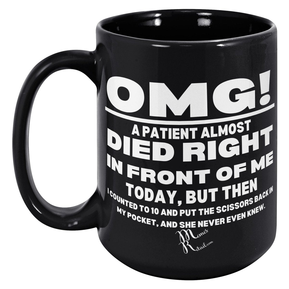 OMG! A Patient Almost Died 11OZ & 15OZ Black Mugs, - MemesRetail.com