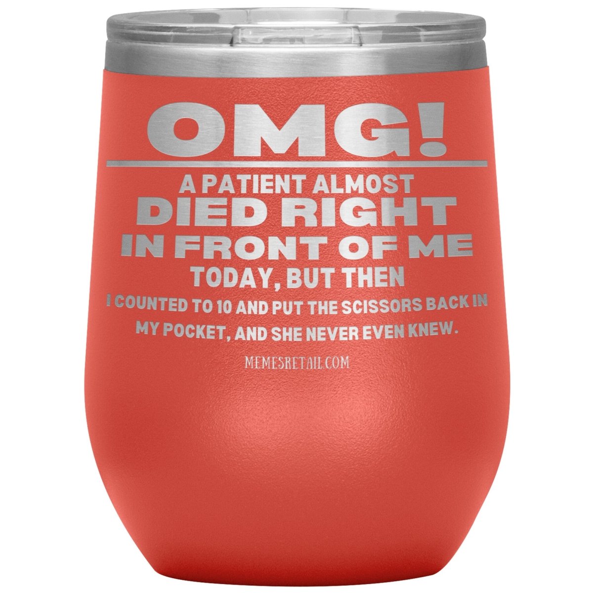 OMG! A Patient Almost Died Today Tumblers, 12oz Wine Insulated Tumbler / Coral - MemesRetail.com