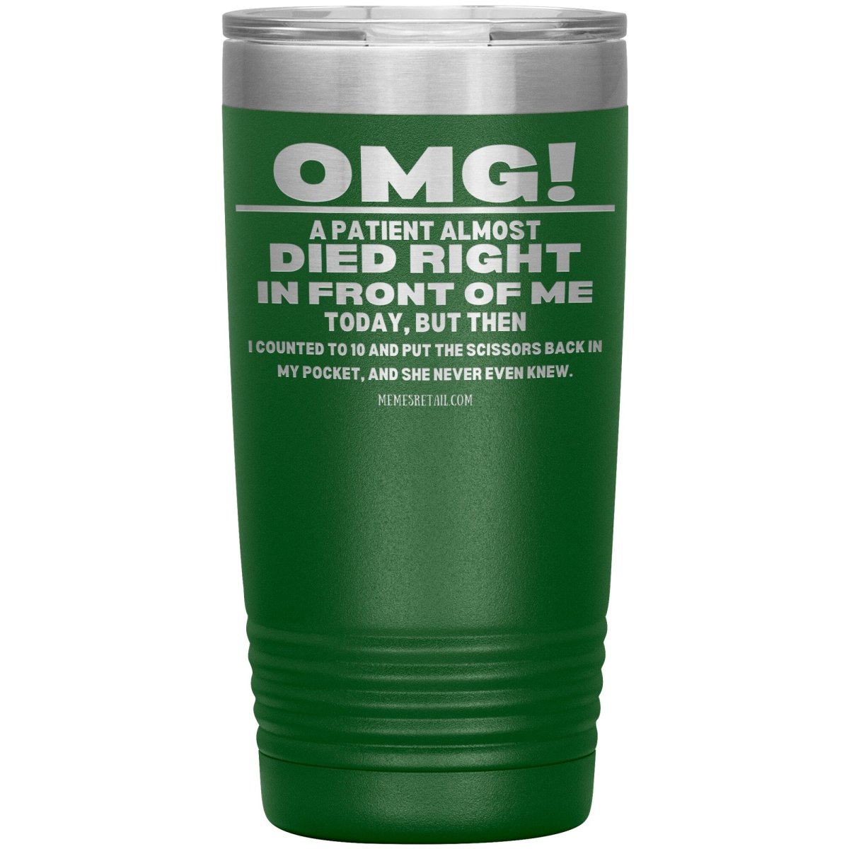 OMG! A Patient Almost Died Today Tumblers, 20oz Insulated Tumbler / Green - MemesRetail.com