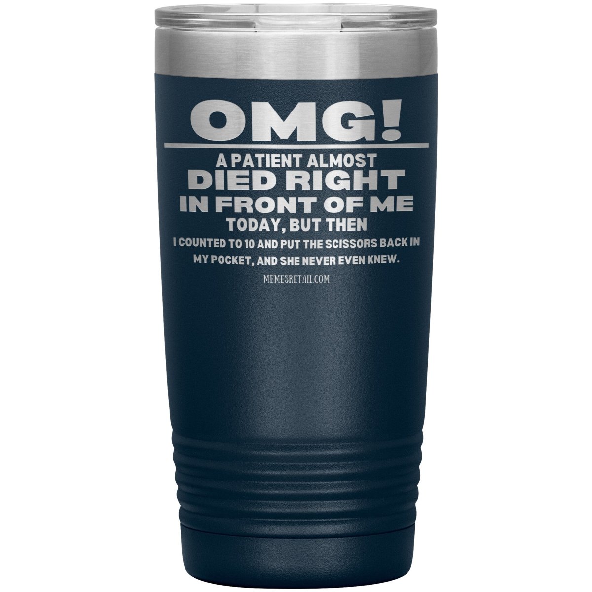 OMG! A Patient Almost Died Today Tumblers, 20oz Insulated Tumbler / Navy - MemesRetail.com
