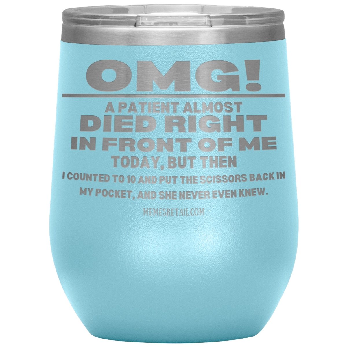 OMG! A Patient Almost Died Today Tumblers, 12oz Wine Insulated Tumbler / Light Blue - MemesRetail.com