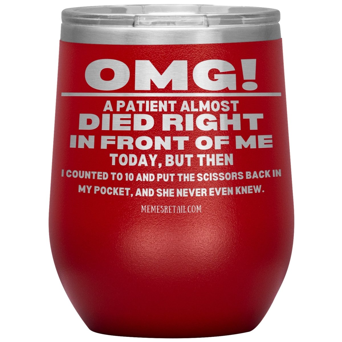 OMG! A Patient Almost Died Today Tumblers, 12oz Wine Insulated Tumbler / Red - MemesRetail.com