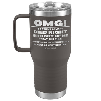 OMG! A Patient Almost Died Today Tumblers, 20oz Travel Tumbler / Pewter - MemesRetail.com
