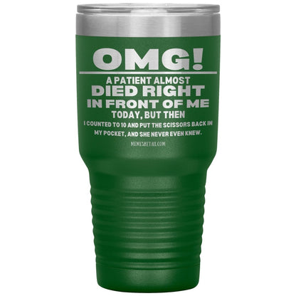 OMG! A Patient Almost Died Today Tumblers, 30oz Insulated Tumbler / Green - MemesRetail.com