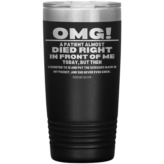 OMG! A Patient Almost Died Today Tumblers, 20oz Insulated Tumbler / Black - MemesRetail.com