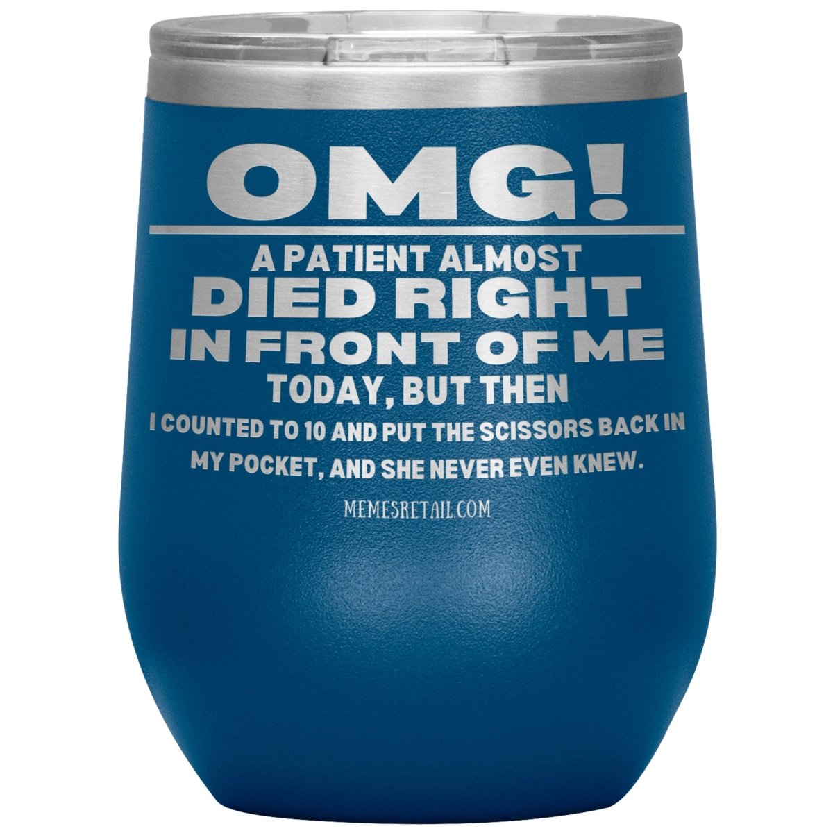 OMG! A Patient Almost Died Today Tumblers, 12oz Wine Insulated Tumbler / Blue - MemesRetail.com