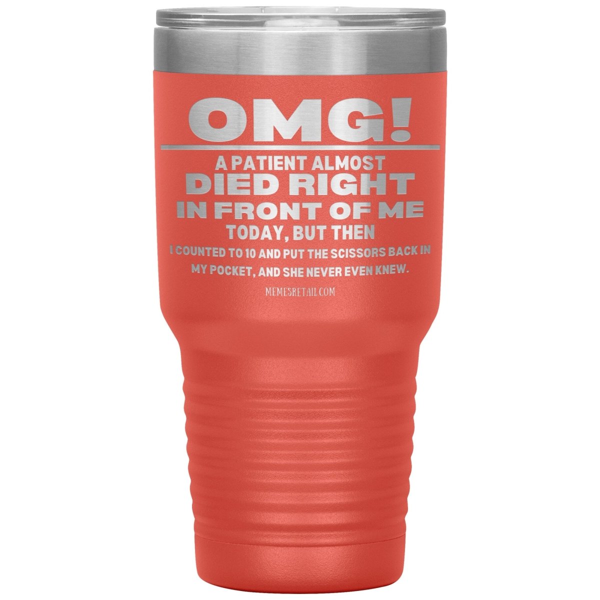 OMG! A Patient Almost Died Today Tumblers, 30oz Insulated Tumbler / Coral - MemesRetail.com