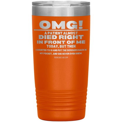 OMG! A Patient Almost Died Today Tumblers, 20oz Insulated Tumbler / Orange - MemesRetail.com