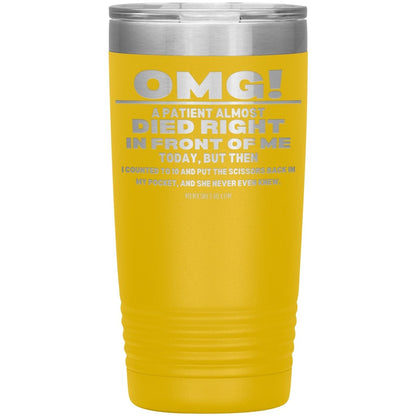 OMG! A Patient Almost Died Today Tumblers, 20oz Insulated Tumbler / Yellow - MemesRetail.com
