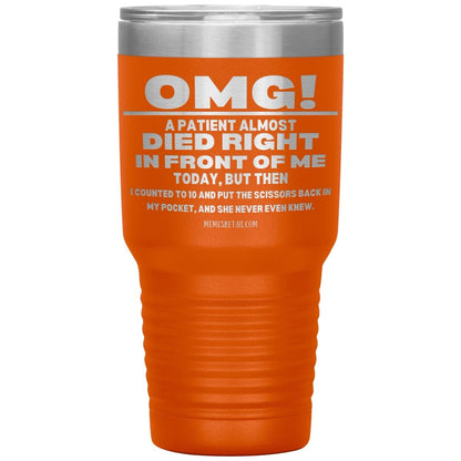 OMG! A Patient Almost Died Today Tumblers, 30oz Insulated Tumbler / Orange - MemesRetail.com