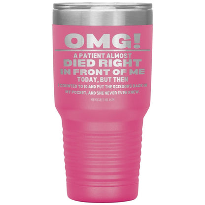 OMG! A Patient Almost Died Today Tumblers, 30oz Insulated Tumbler / Pink - MemesRetail.com
